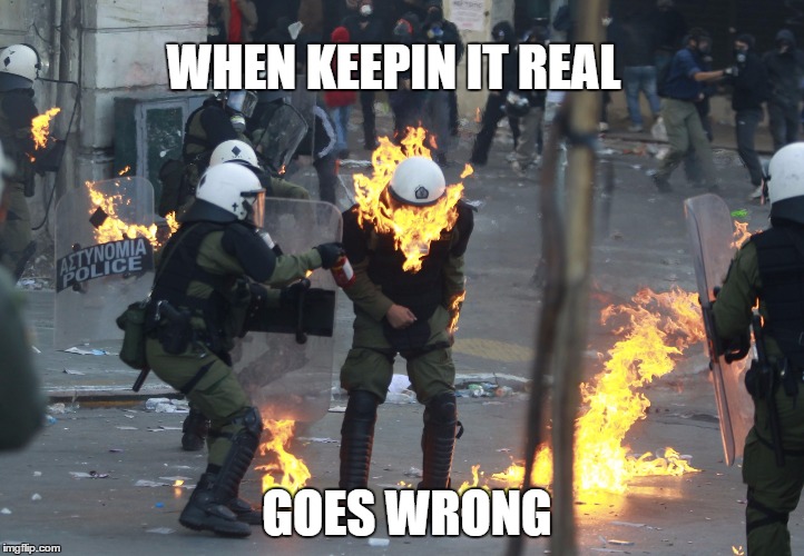 riot4lolz | WHEN KEEPIN IT REAL GOES WRONG | image tagged in riot4lolz | made w/ Imgflip meme maker