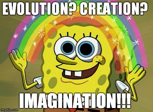 My Imagination Spongebob | EVOLUTION? CREATION? IMAGINATION!!! | image tagged in memes,imagination spongebob,creationism,evolution,imagination,spongebob imagination hd | made w/ Imgflip meme maker