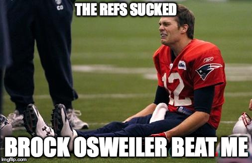 Tom Brady crying  | THE REFS SUCKED BROCK OSWEILER BEAT ME | image tagged in tom brady crying | made w/ Imgflip meme maker