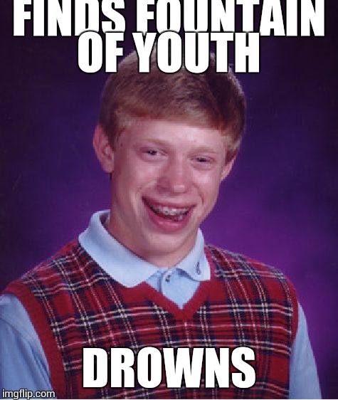 Bad Luck Brian | FINDS FOUNTAIN OF YOUTH DROWNS | image tagged in memes,bad luck brian | made w/ Imgflip meme maker