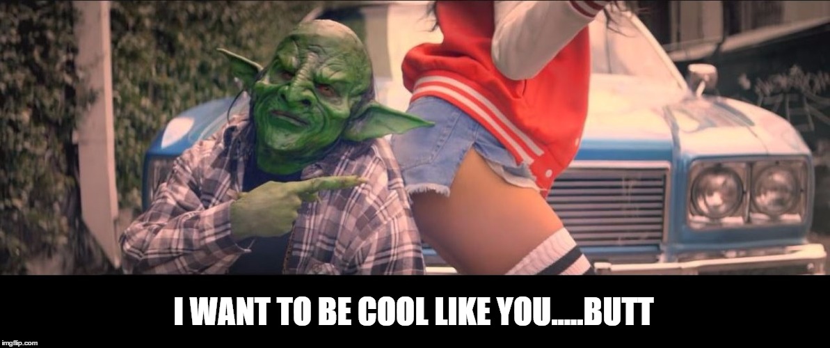 goblin butt | I WANT TO BE COOL LIKE YOU.....BUTT | image tagged in goblin butt | made w/ Imgflip meme maker
