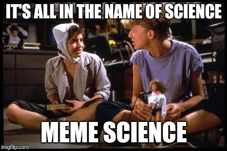IT'S ALL IN THE NAME OF SCIENCE MEME SCIENCE | made w/ Imgflip meme maker