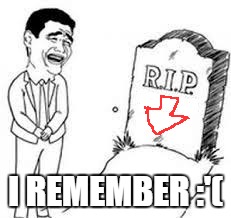 rip x | I REMEMBER :'( | image tagged in rip x | made w/ Imgflip meme maker