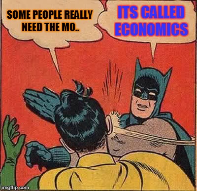 Batman Slapping Robin | SOME PEOPLE REALLY NEED THE MO.. ITS CALLED ECONOMICS | image tagged in memes,batman slapping robin | made w/ Imgflip meme maker