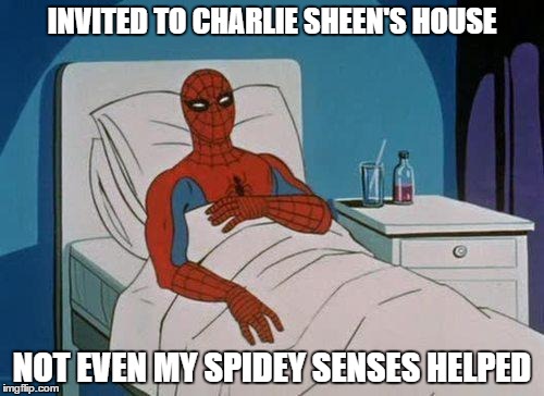 His extra senses didn't help him this time... | INVITED TO CHARLIE SHEEN'S HOUSE NOT EVEN MY SPIDEY SENSES HELPED | image tagged in memes,spiderman hospital,spiderman | made w/ Imgflip meme maker