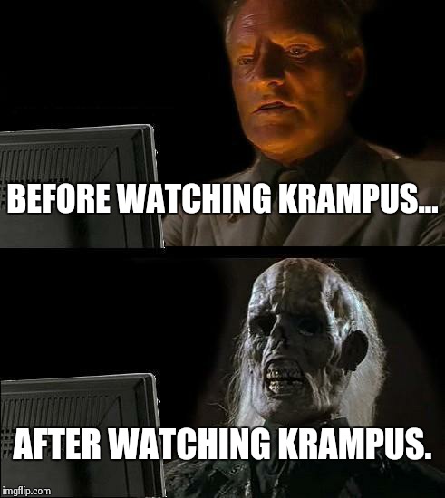I'll Just Wait Here Meme | BEFORE WATCHING KRAMPUS... AFTER WATCHING KRAMPUS. | image tagged in memes,ill just wait here | made w/ Imgflip meme maker