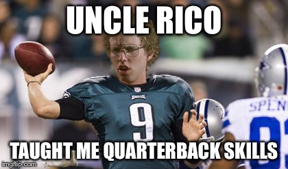 Folean Dynamite | UNCLE RICO TAUGHT ME QUARTERBACK SKILLS | image tagged in memes,folean dynamite | made w/ Imgflip meme maker