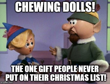 NO CHEWING DOLLS. | CHEWING DOLLS! THE ONE GIFT PEOPLE NEVER PUT ON THEIR CHRISTMAS LIST! | image tagged in christmas | made w/ Imgflip meme maker