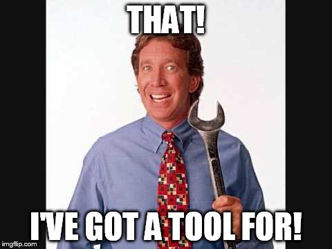 THAT! I'VE GOT A TOOL FOR! | made w/ Imgflip meme maker