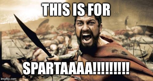 Sparta Leonidas Meme | THIS IS FOR SPARTAAAA!!!!!!!!! | image tagged in memes,sparta leonidas | made w/ Imgflip meme maker