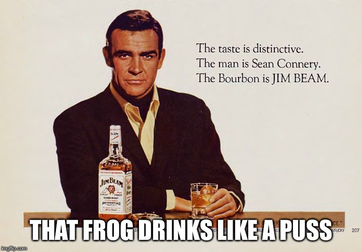 THAT FROG DRINKS LIKE A PUSS | made w/ Imgflip meme maker