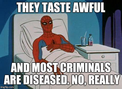 THEY TASTE AWFUL AND MOST CRIMINALS ARE DISEASED. NO, REALLY | made w/ Imgflip meme maker