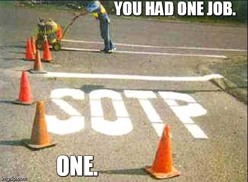 stop sign fail | YOU HAD ONE JOB. ONE. | image tagged in memes,fails,funny | made w/ Imgflip meme maker