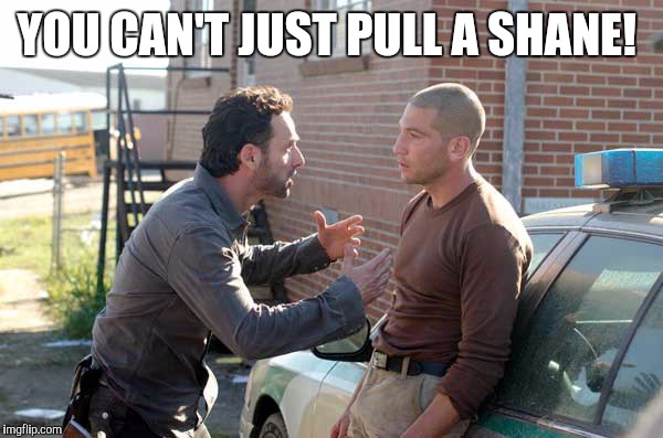 YOU CAN'T JUST PULL A SHANE! | made w/ Imgflip meme maker