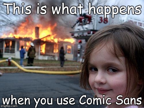 Disaster Girl Meme | This is what happens when you use Comic Sans | image tagged in memes,disaster girl | made w/ Imgflip meme maker