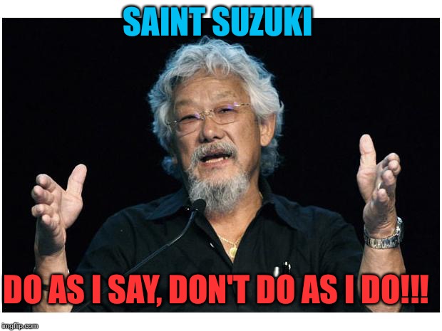 Fuck Suzuki | SAINT SUZUKI DO AS I SAY, DON'T DO AS I DO!!! | image tagged in fuck suzuki | made w/ Imgflip meme maker
