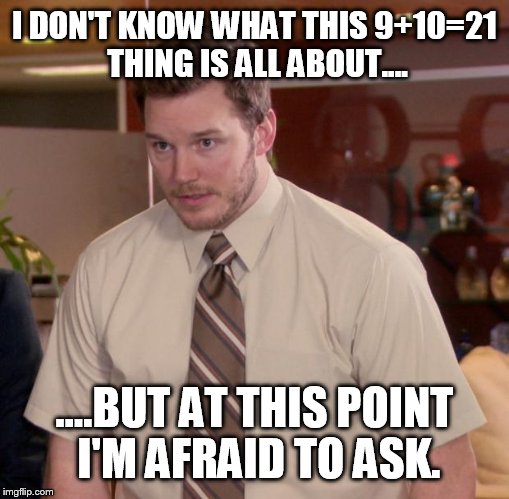 Afraid To Ask Andy Meme | I DON'T KNOW WHAT THIS 9+10=21 THING IS ALL ABOUT.... ....BUT AT THIS POINT I'M AFRAID TO ASK. | image tagged in memes,afraid to ask andy | made w/ Imgflip meme maker