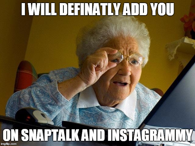 Grandma Finds The Internet Meme | I WILL DEFINATLY ADD YOU ON SNAPTALK AND INSTAGRAMMY | image tagged in memes,grandma finds the internet | made w/ Imgflip meme maker
