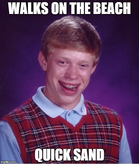 Bad Luck Brian Meme | WALKS ON THE BEACH QUICK SAND | image tagged in memes,bad luck brian | made w/ Imgflip meme maker