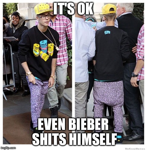 IT'S OK EVEN BIEBER SHITS HIMSELF | made w/ Imgflip meme maker