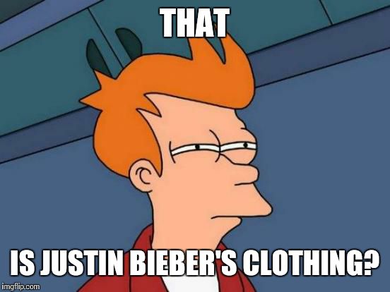 Futurama Fry Meme | THAT IS JUSTIN BIEBER'S CLOTHING? | image tagged in memes,futurama fry | made w/ Imgflip meme maker