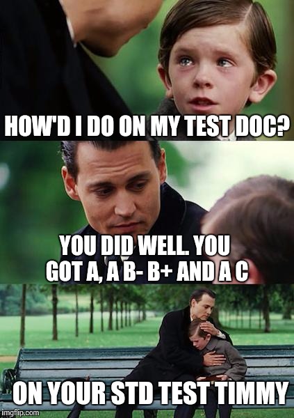 Finding Neverland | HOW'D I DO ON MY TEST DOC? ON YOUR STD TEST TIMMY YOU DID WELL. YOU GOT A, A B- B+ AND A C | image tagged in memes,finding neverland | made w/ Imgflip meme maker