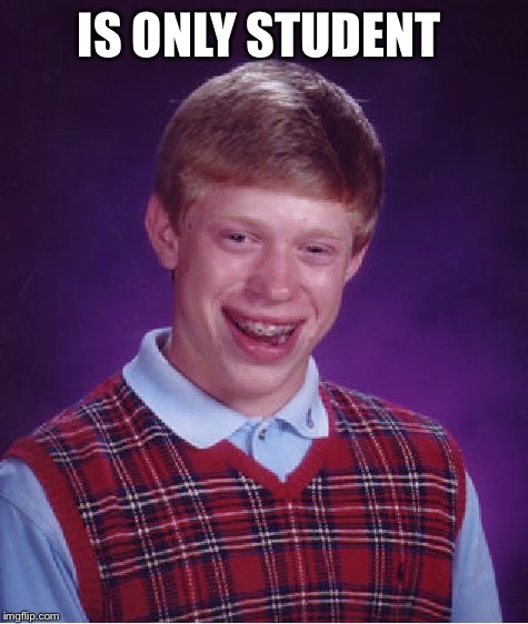 Bad Luck Brian Meme | IS ONLY STUDENT | image tagged in memes,bad luck brian | made w/ Imgflip meme maker