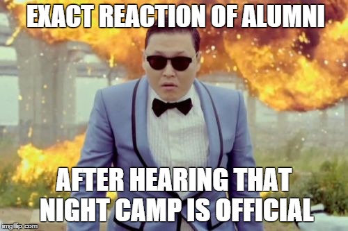 Gangnam Style PSY Meme | EXACT REACTION OF ALUMNI AFTER HEARING THAT NIGHT CAMP IS OFFICIAL | image tagged in memes,gangnam style psy | made w/ Imgflip meme maker