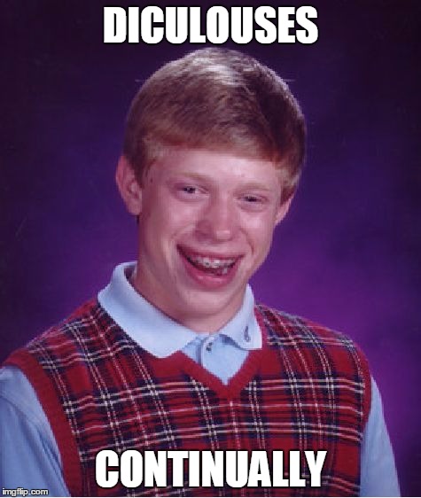 Bad Luck Brian Meme | DICULOUSES CONTINUALLY | image tagged in memes,bad luck brian | made w/ Imgflip meme maker