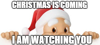 christmas is coming | CHRISTMAS IS COMING I AM WATCHING YOU | image tagged in santa clause,christmas is coming | made w/ Imgflip meme maker
