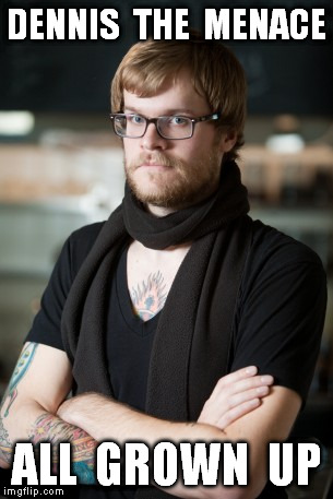 Hipster Barista | DENNIS  THE  MENACE ALL  GROWN  UP | image tagged in memes,hipster barista | made w/ Imgflip meme maker