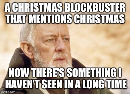 Now that's something I haven't seen in a long time | A CHRISTMAS BLOCKBUSTER THAT MENTIONS CHRISTMAS NOW THERE'S SOMETHING I HAVEN'T SEEN IN A LONG TIME | image tagged in now that's something i haven't seen in a long time | made w/ Imgflip meme maker