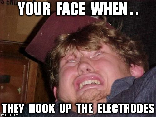 WTF | YOUR  FACE  WHEN . . THEY  HOOK  UP  THE  ELECTRODES | image tagged in memes,wtf | made w/ Imgflip meme maker