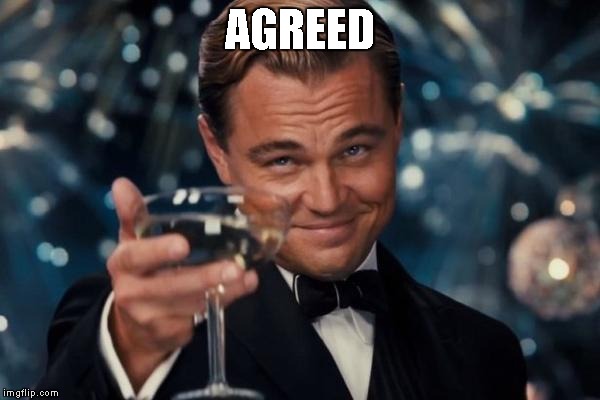 Leonardo Dicaprio Cheers Meme | AGREED | image tagged in memes,leonardo dicaprio cheers | made w/ Imgflip meme maker