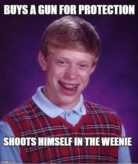 Ha HA!! | BUYS A GUN FOR PROTECTION SHOOTS HIMSELF IN THE WEENIE | image tagged in memes,bad luck brian | made w/ Imgflip meme maker