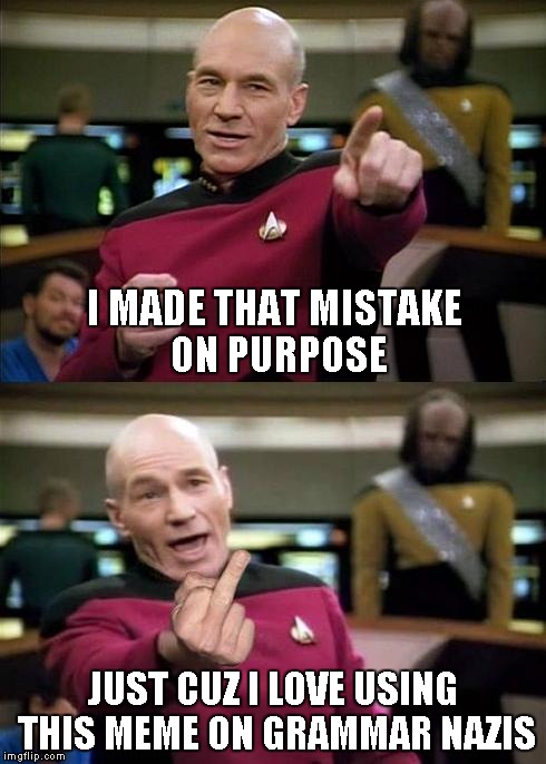 I MADE THAT MISTAKE ON PURPOSE JUST CUZ I LOVE USING THIS MEME ON GRAMMAR NAZIS | made w/ Imgflip meme maker