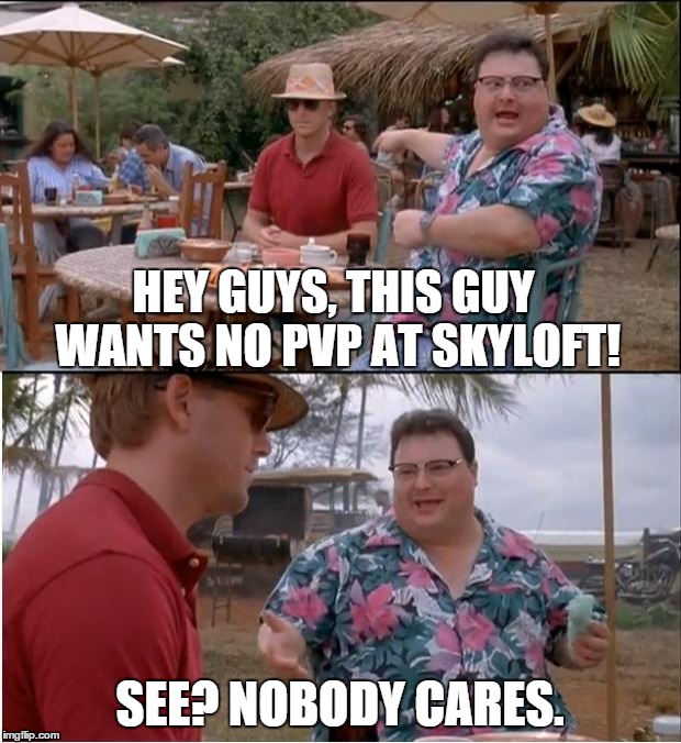 See Nobody Cares Meme | HEY GUYS, THIS GUY WANTS NO PVP AT SKYLOFT! SEE? NOBODY CARES. | image tagged in memes,see nobody cares | made w/ Imgflip meme maker