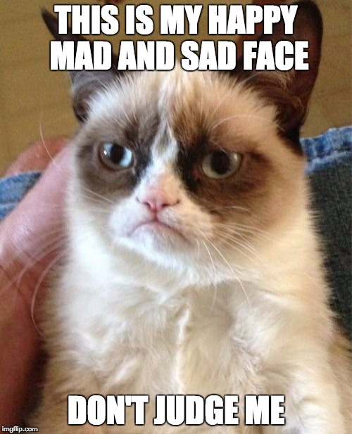 Grumpy Cat | THIS IS MY HAPPY MAD AND SAD FACE DON'T JUDGE ME | image tagged in memes,grumpy cat | made w/ Imgflip meme maker
