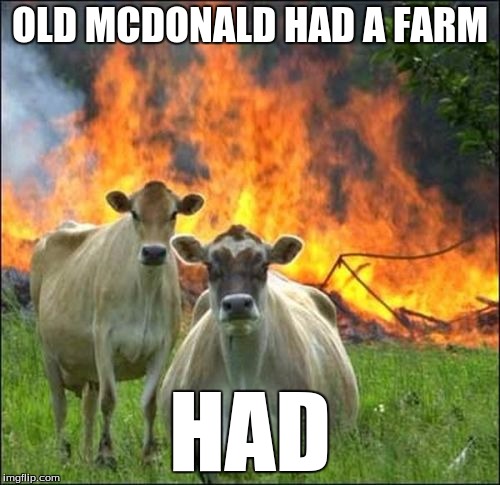Evil Cows | OLD MCDONALD HAD A FARM HAD | image tagged in memes,evil cows | made w/ Imgflip meme maker