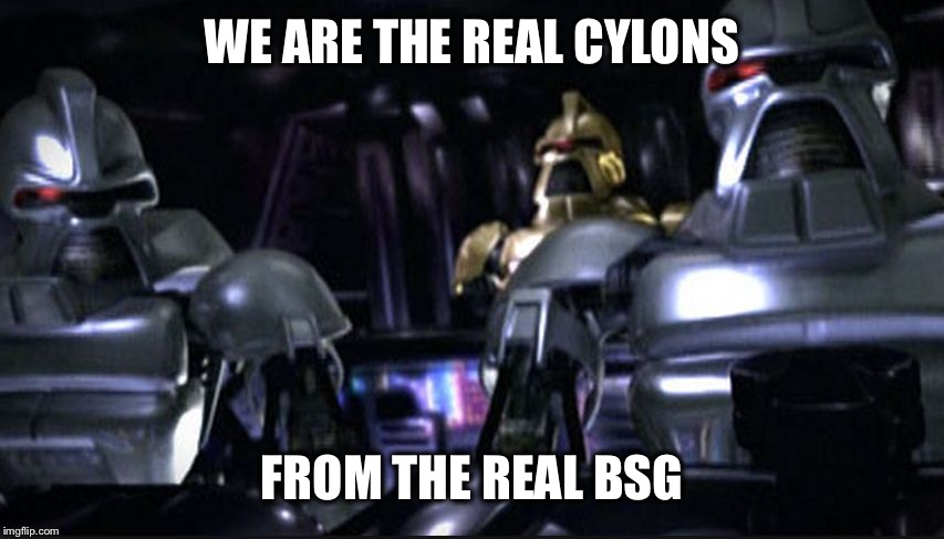 The Real | WE ARE THE REAL CYLONS FROM THE REAL BSG | image tagged in bsg,real,cylon | made w/ Imgflip meme maker