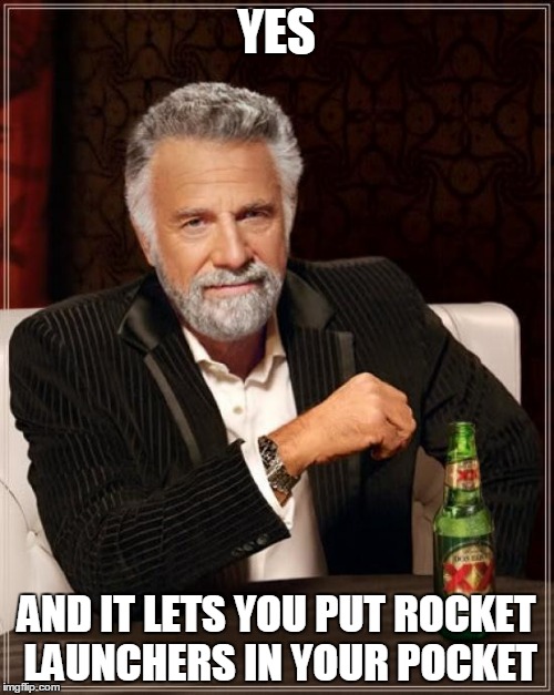 The Most Interesting Man In The World Meme | YES AND IT LETS YOU PUT ROCKET LAUNCHERS IN YOUR POCKET | image tagged in memes,the most interesting man in the world | made w/ Imgflip meme maker