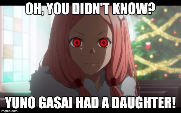 Yuno's kid | OH, YOU DIDN'T KNOW? YUNO GASAI HAD A DAUGHTER! | image tagged in creepy anime girl,yuno gasai,mirai nikki,anime | made w/ Imgflip meme maker