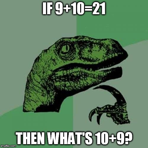 Philosoraptor | IF 9+10=21 THEN WHAT'S 10+9? | image tagged in memes,philosoraptor | made w/ Imgflip meme maker