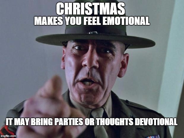 Silver Bells, the song tells you how you feel | CHRISTMAS IT MAY BRING PARTIES OR THOUGHTS DEVOTIONAL MAKES YOU FEEL EMOTIONAL | image tagged in drill sergeant,song lyrics,christmas music | made w/ Imgflip meme maker