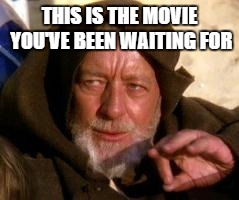 THIS IS THE MOVIE YOU'VE BEEN WAITING FOR | made w/ Imgflip meme maker