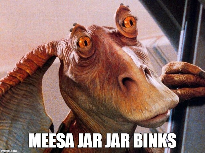 MEESA JAR JAR BINKS | made w/ Imgflip meme maker