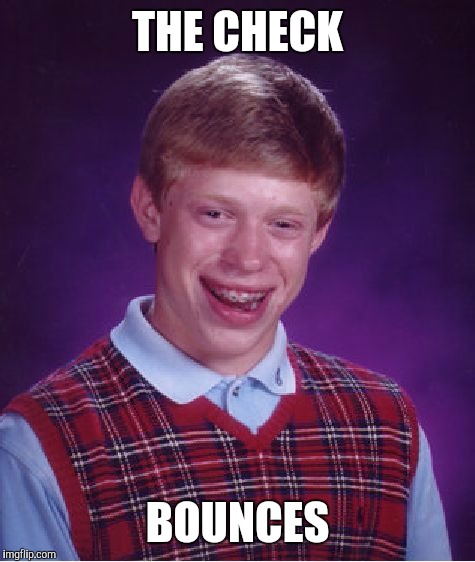 Bad Luck Brian Meme | THE CHECK BOUNCES | image tagged in memes,bad luck brian | made w/ Imgflip meme maker