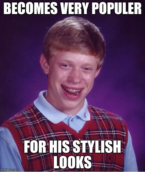Bad Luck Brian Meme | BECOMES VERY POPULER FOR HIS STYLISH LOOKS | image tagged in memes,bad luck brian | made w/ Imgflip meme maker