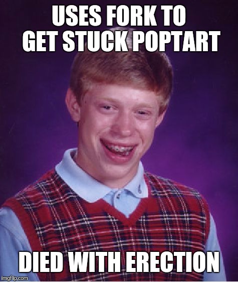 Bad Luck Brian Meme | USES FORK TO GET STUCK POPTART DIED WITH ERECTION | image tagged in memes,bad luck brian | made w/ Imgflip meme maker