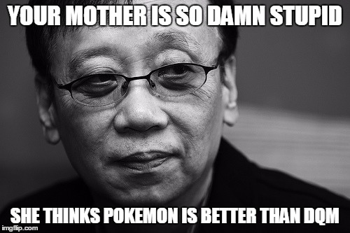 YOUR MOTHER IS SO DAMN STUPID SHE THINKS POKEMON IS BETTER THAN DQM | made w/ Imgflip meme maker